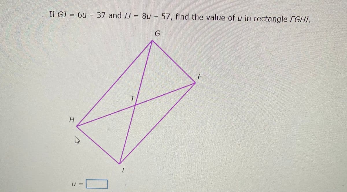 If GJ = 6u - 37 and IJ = 8u - 57, find the value of u in rectangle FGHI.
G
H
B
U=
I
J
F