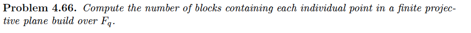 Problem 4.66. Compute the number of blocks containing each individual point in a finite projec-
tive plane build over Fq.
