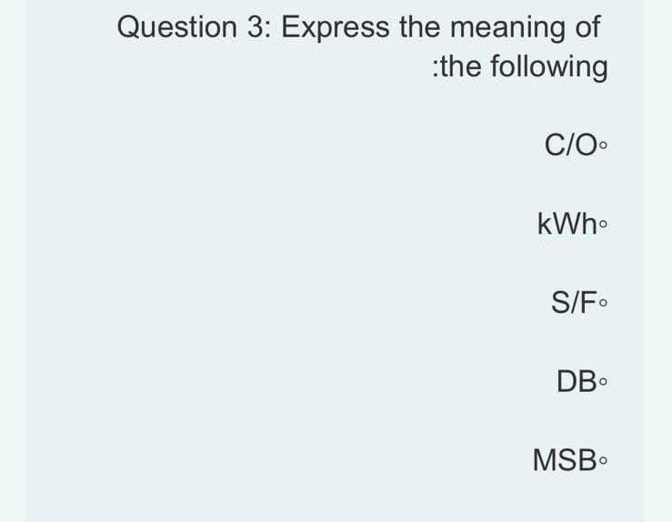 Question 3: Express the meaning of
:the following
C/O°
kWho
S/FO
DB°
MSBO