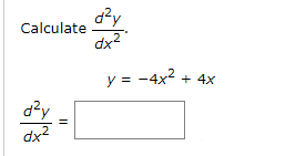 dy
Calculate
dx2
y = -4x2
+ 4x
dx2
