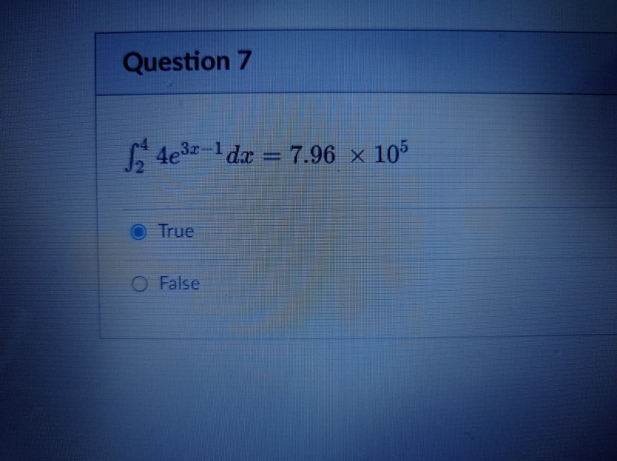 Question 7
L 4e3-1 dx = 7.96 × 10°
True
O False
