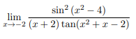 sin? (r² – 4)
lim
1-2 (r + 2) tan(x² + x – 2)
