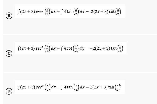 (2x + 3) csc² (1) dx + f 4 tan (²) dx =
=
2 (2x + 3) cot (1)
B
S(2x + 3) sec² (1) dx + f 4 cot (²) dx = −2(2x + 3) tan (2)
(2x + 3) sec² (2) dx - √ 4 tan (1) dx = 2(2x + 3) tan (1)
D