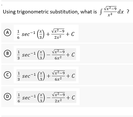 Using trigonometric substitution, what is f
x3
(A)
sec-1
¹ (1)
√x²-9
2x²
+ C
B
'()
√x²_9
6x²
+ C
√x²-9
6x²
+ C
√x²-9
2x²
+ C
sec
sec-1
Ⓒ // $
sec
813
+
+
¹ (-).
- dx ?