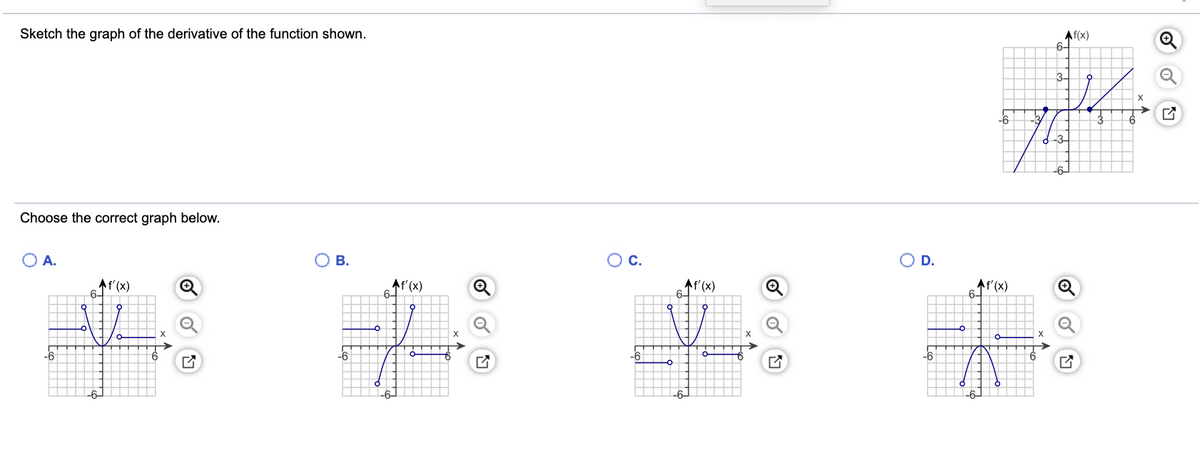 Af(x)
6-
Sketch the graph of the derivative of the function shown.
3-
-3-
-6-
Choose the correct graph below.
D.
OC.
O B.
O A.
Af'(x)
Af'(x)
Af'(x)
6-
Af'(x)
6-
-6
-6
-6
-6
