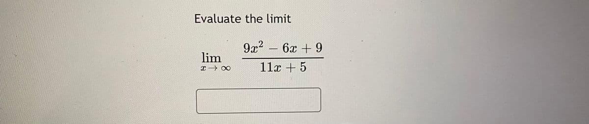 Evaluate the limit
9x?
6x + 9
lim
11x + 5
