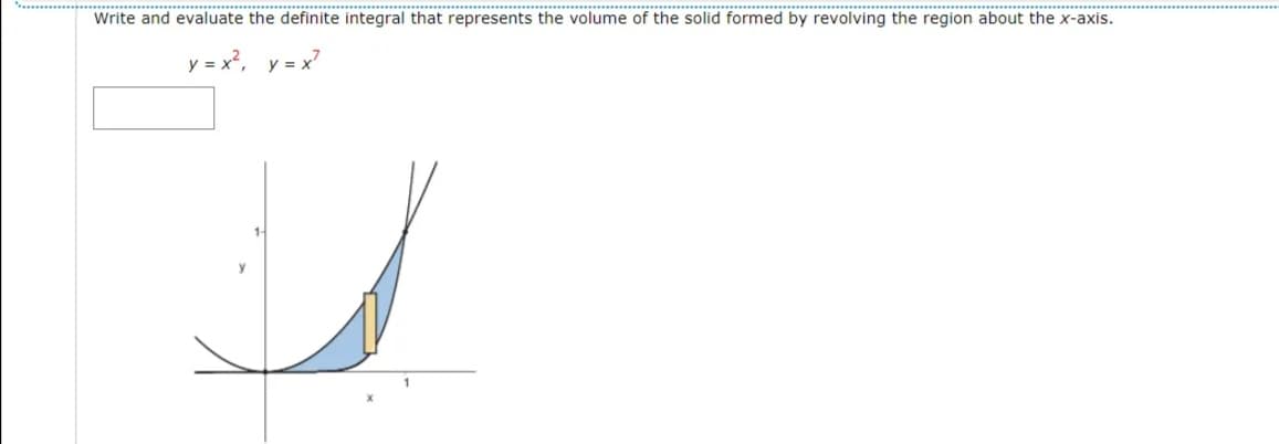 ****
Write and evaluate the definite integral that represents the volume of the solid formed by revolving the region about the x-axis.
y = x, y = x
