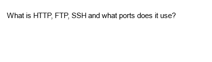 What is HTTP, FTP, SSH and what ports does it use?