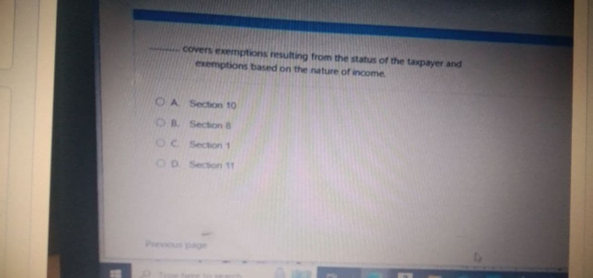 covers exemptions resulting from the status of the taxpayer and
exemptions based on the nature of income
OA. Section 10
OB. Section 8
OC Section 1
OD. Section 11
Previous page