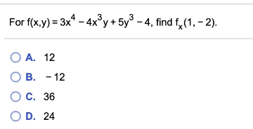 For f(x,y) - 3x* - 4х'у + 5у - 4, find f. (1, - 2).
О А. 12
О В. - 12
О с. 36
O D. 24
