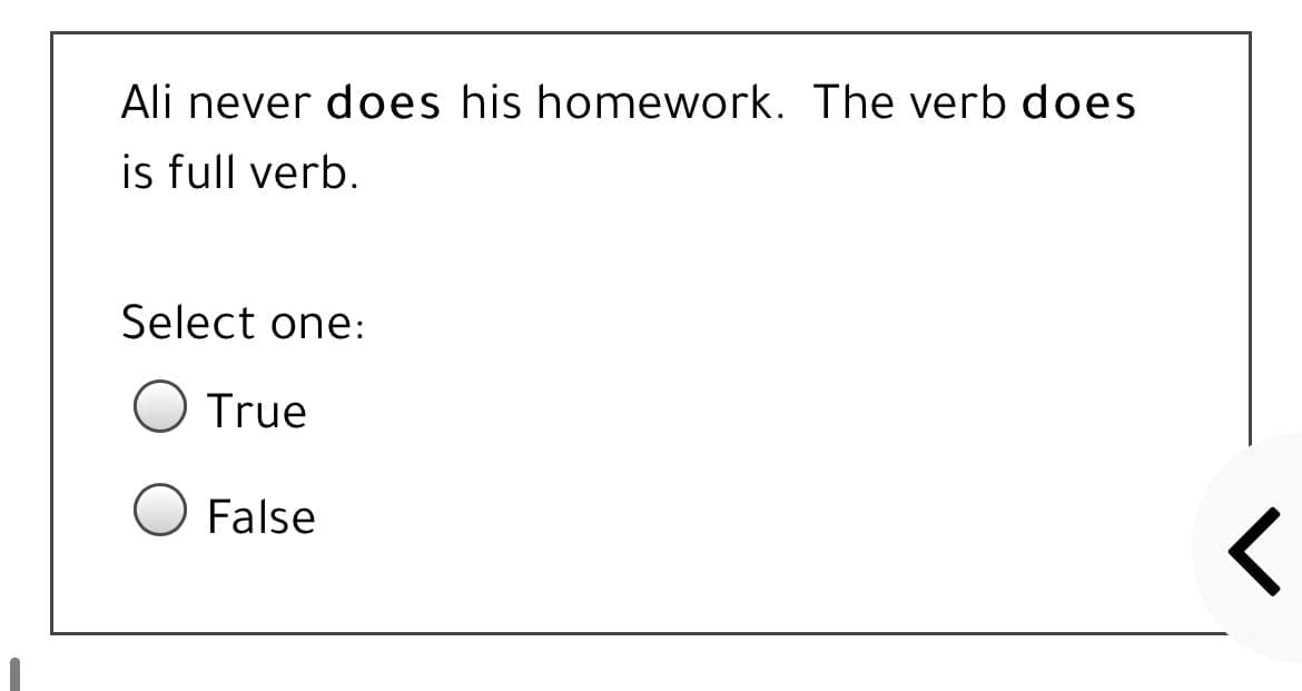 Ali never does his homework. The verb does
is full verb.
Select one:
True
False
