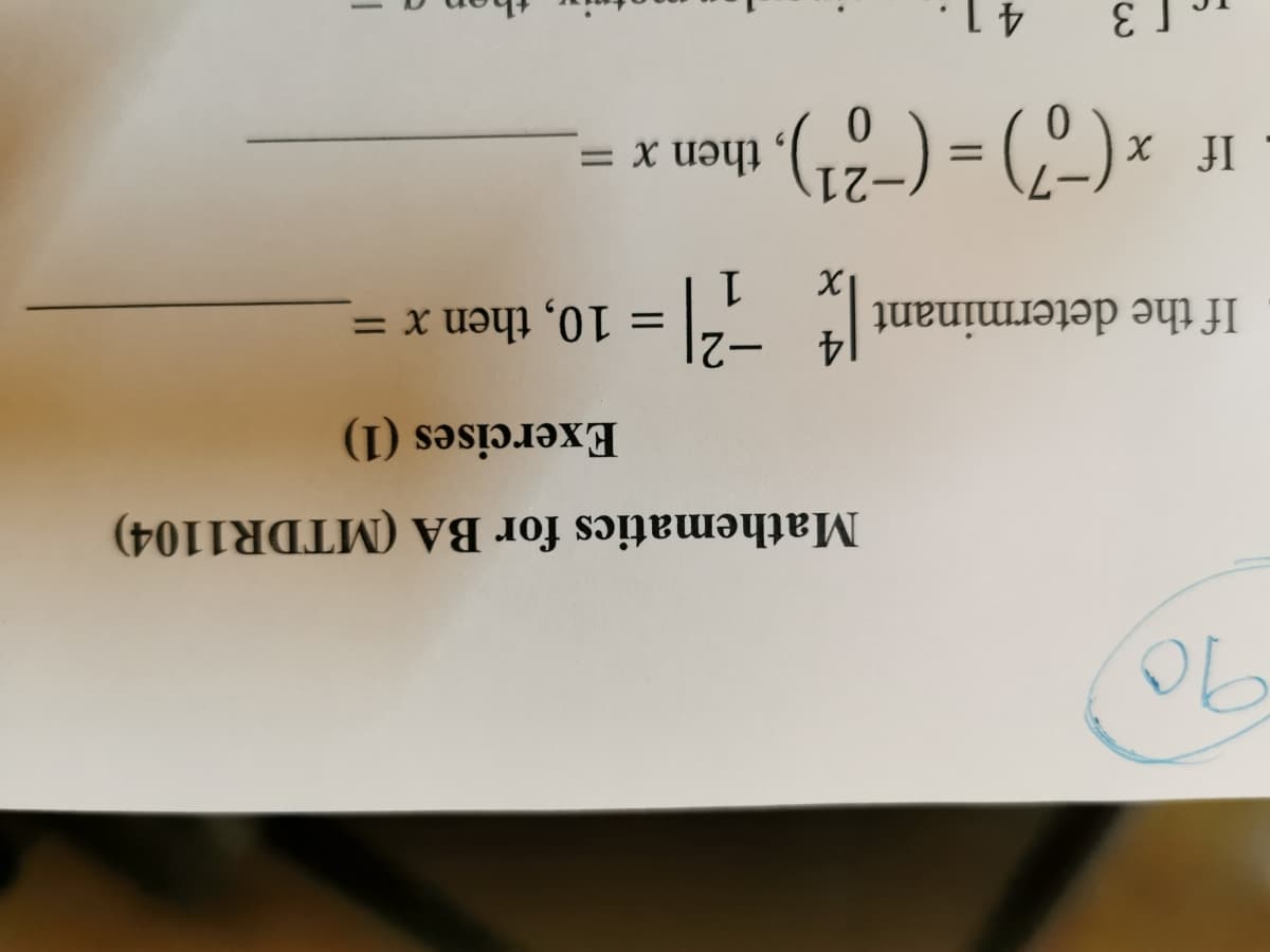 41.
[ 3
= X UƏYI
If x
21
1.
- = 10, then x =
4.
%3D
If the determinant
Exercises (1)
Mathematics for BA (MTDR1104)
