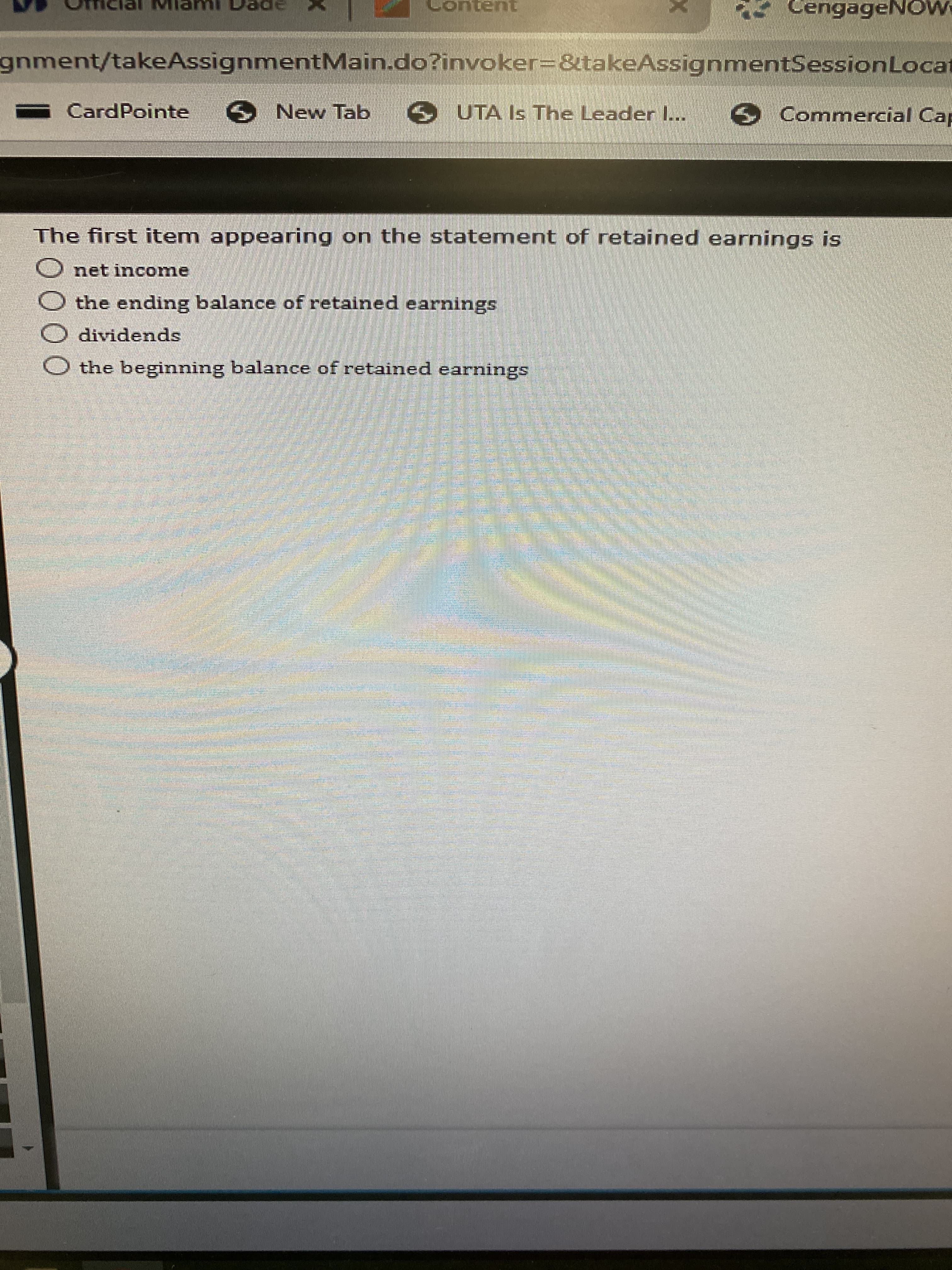 The first item appearing on the statement of retained earnings is
net income
the ending balance of retained earnings
dividends
the beginning balance of retained earnings
