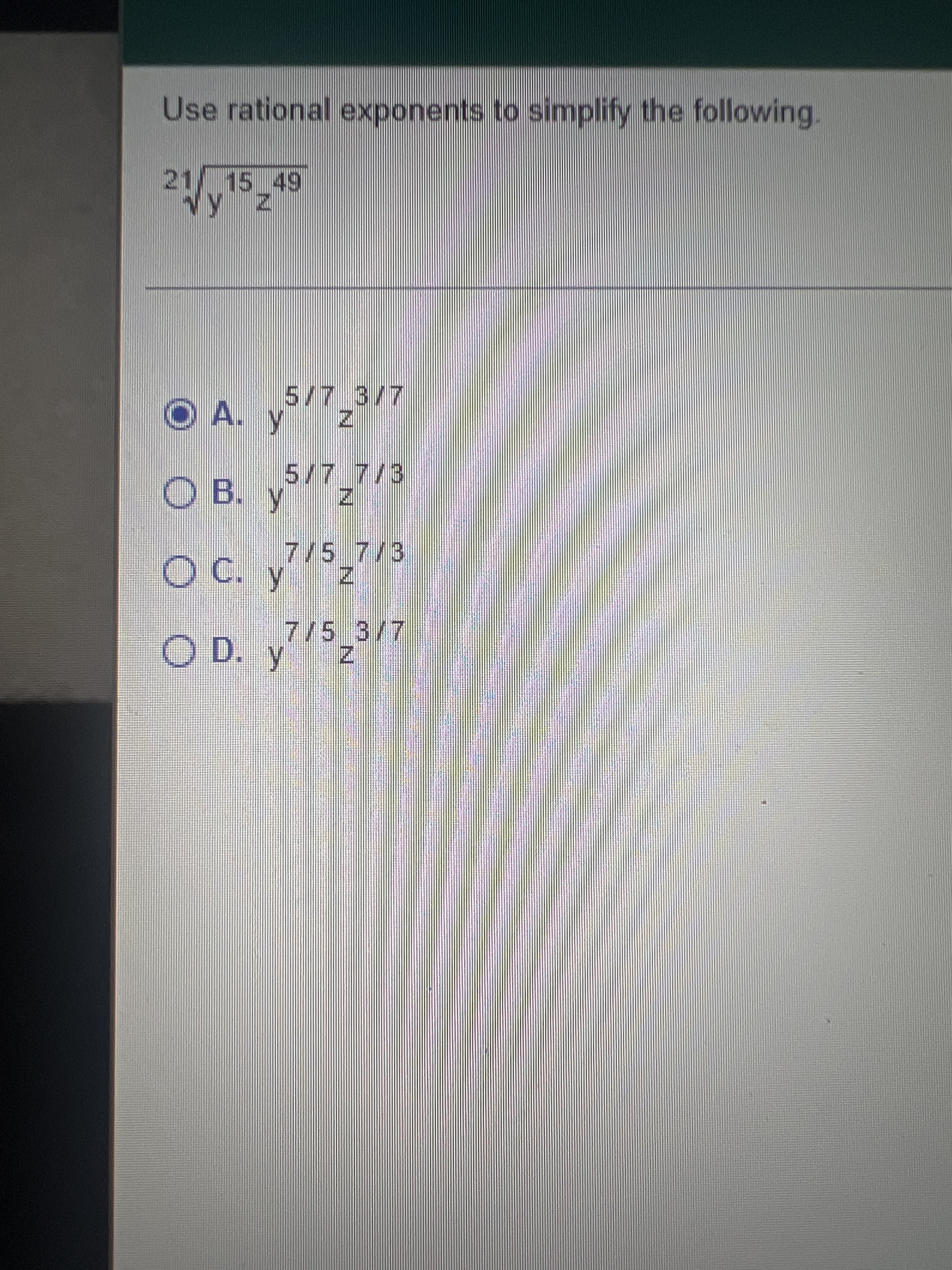 Use rational exponents to simplify the following.
215_49
O A. y
OB.
O B. y
OC. y 57/3
O D. y523/7
