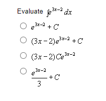 Evaluate ³*-2 dx
3x-2
e³x-2 + C
O
(3x-2) e³x-2 +C
Ⓒ (3x-2) Ce³x-2
3x-2
3
+ C