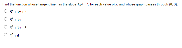 Find the function whose tangent line has the slope 8x² + 3 for each value of x, and whose graph passes through (0, 3).
O²+3x+3
O $²+3x
O²+3x-3
O+6