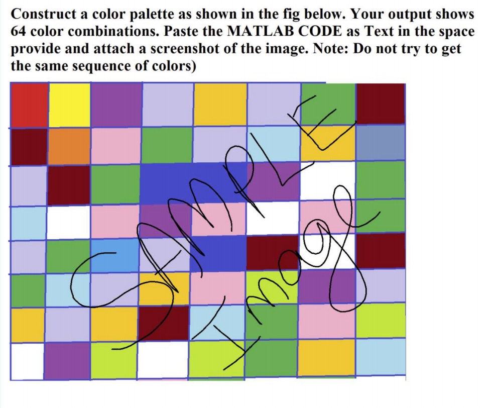 Construct a color palette as shown in the fig below. Your output shows
64 color combinations. Paste the MATLAB CODE as Text in the space
provide and attach a screenshot of the image. Note: Do not try to get
the same sequence of colors)
