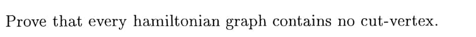 Prove that every hamiltonian graph contains no cut-vertex.