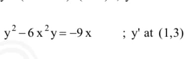 y²-6x²y=-9x
; y' at (1,3)