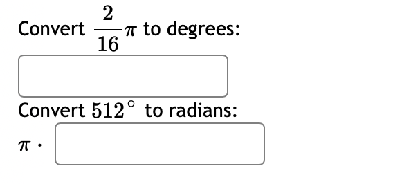 T to degrees:
16
Convert
Convert 512° to radians:
