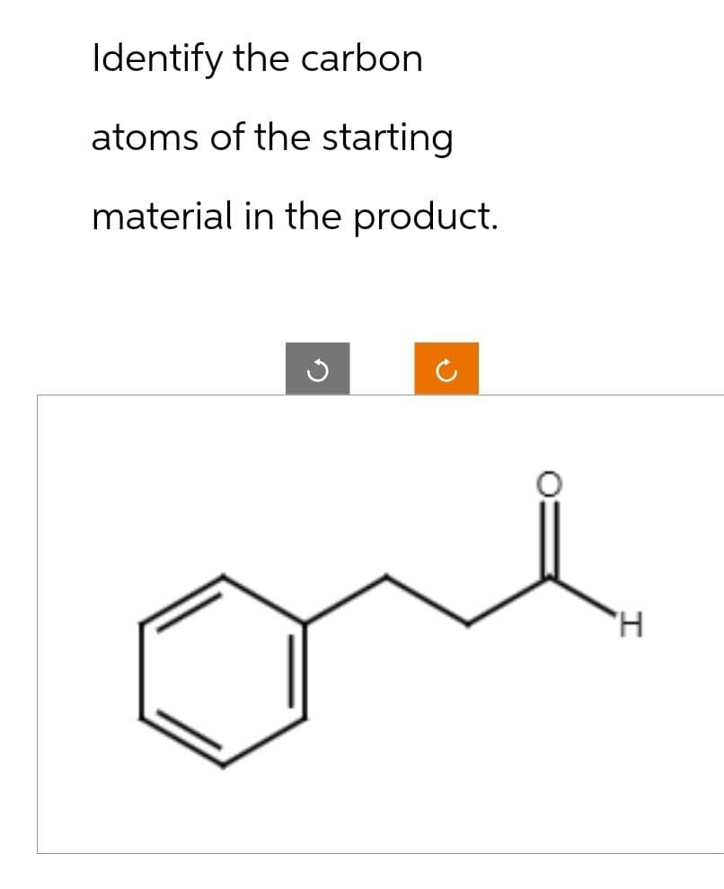 Identify the carbon
atoms of the starting
material in the product.
G
C
H