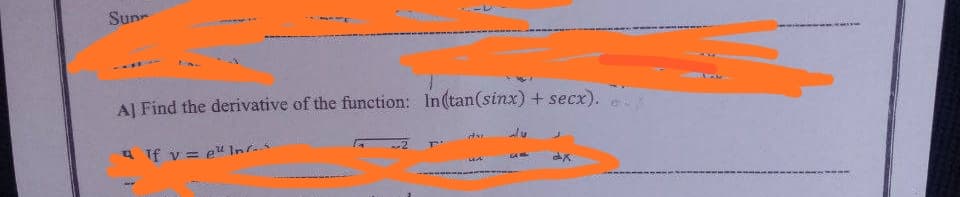 Sunr
AJ Find the derivative of the function: In(tan(sinx) + secx).
4 If v = eu Inf-
