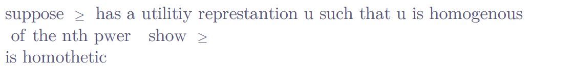 suppose > has a utilitiy represtantion u such that u is homogenous
of the nth pwer show >
is homothetic