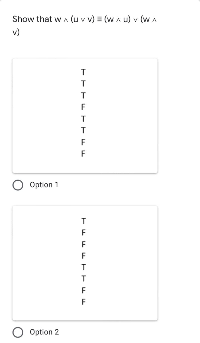 Show that w a (u v v) = (w a u) v (w A
v)
T
F
F
F
Option 1
T
F
F
F
T
F
F
O Option 2
