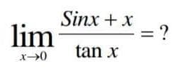 Sinx + x
lim
= ?
tan x
