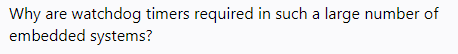 Why are watchdog timers required in such a large number of
embedded systems?
