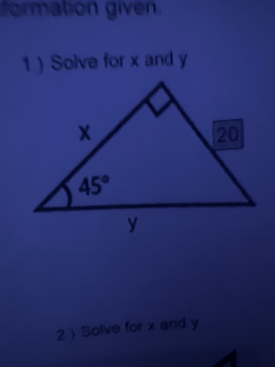 formation given.
1.) Solve for x and y
X
45°
y
2) Solve for x and y
20