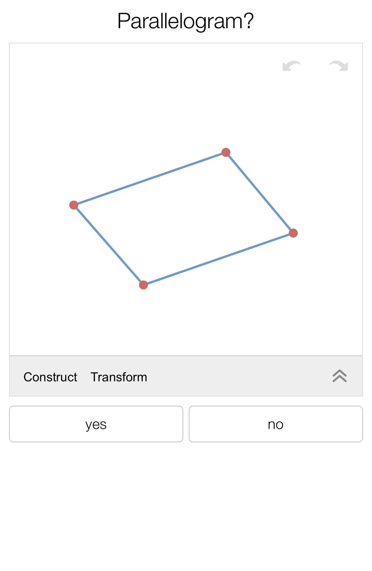 Parallelogram?
Construct Transform
yes
no
