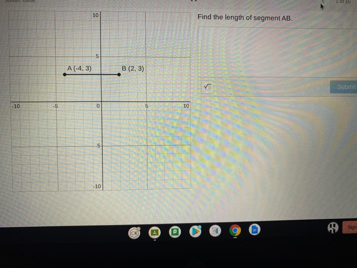 -10
LO
A (-4, 3)
10
0
10
B (2, 3)
5
P
10
Find the length of segment AB.
(
ļ
12113
1 of 16
Submit
Sign
A