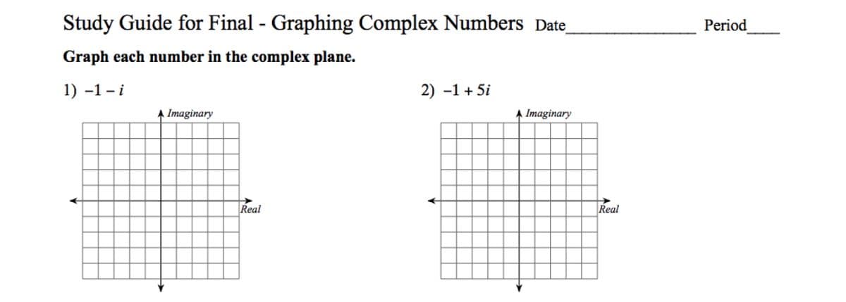 Study Guide for Final - Graphing Complex Numbers Date_
Graph each number in the complex plane.
1) −1-i
Imaginary
Real
2) −1+5i
A Imaginary
Real
Period