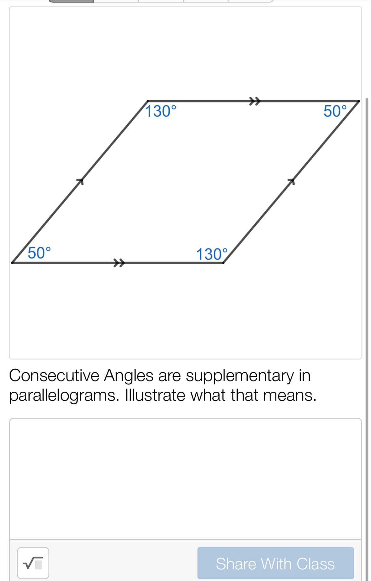 130°
50%
50°
130%
Consecutive Angles are supplementary in
parallelograms. Illustrate what that means.
Share With OClass
