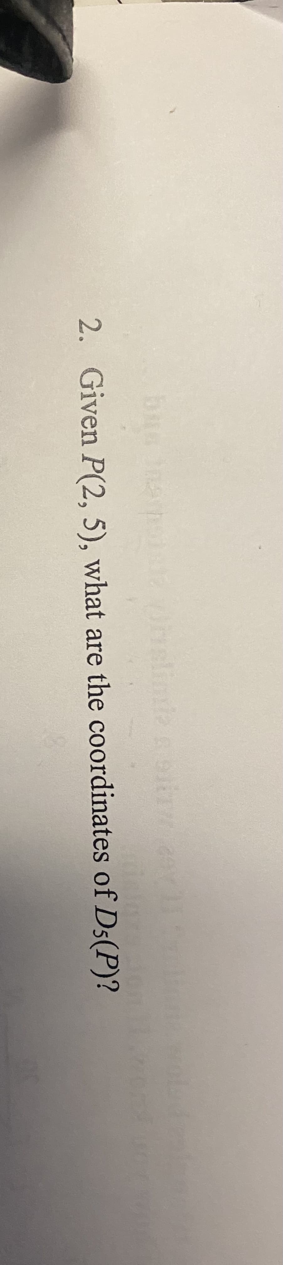 helinia
2. Given P(2, 5), what are the coordinates of Ds(P)?
