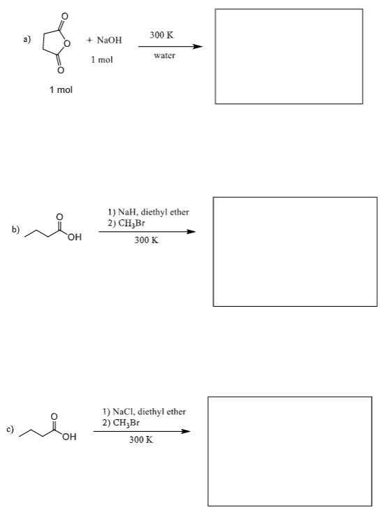 6
$
1 mol
OH
OH
+ NaOH
1 mol
300 K
water
1) NaH, diethyl ether
2) CH₂Br
300 K
1) NaCl, diethyl ether
2) CH,Br
300 K