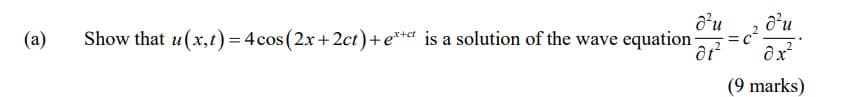 (a)
Show that u(x,t) = 4cos (2x+2ct)+ e**** is a solution of the wave equation
d'u
d²u
dx²
(9 marks)
=