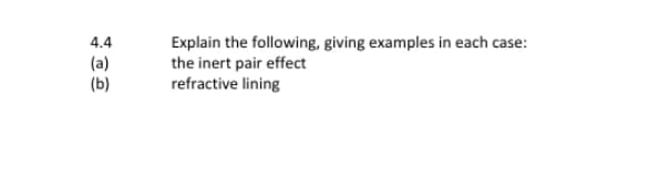 Explain the following, giving examples in each case:
the inert pair effect
refractive lining
4.4
(a)
(b)
