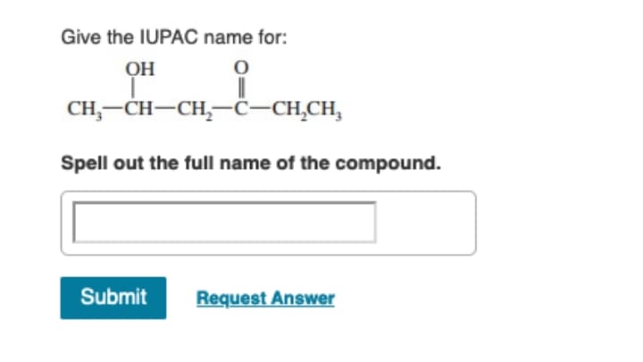 Give the IUPAC name for:
OH
CH,-CH-CH,-ċ–CH,CH,
Spell out the full name of the compound.
Submit
Request Answer
