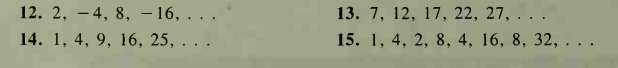 13. 7, 12, 17, 22, 27, . . .
15. 1, 4, 2, 8, 4, 16, 8, 32, ...
12. 2, – 4, 8, – 16, . . .
14. 1, 4, 9, 16, 25, . . .
