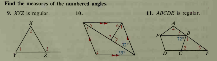 Find the measures of the numbered angles.
9. XYZ is regular.
10.
11. ABCDE is regular.
4
E
72°
32
3
12
35°
D
C
