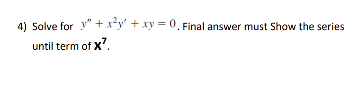 4) Solve for y" + x²y' + xy = 0. Final answer must Show the series
until term of X7.