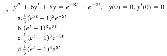 y" + 6y' + 8y = e-³t - e-5t, y(0) = 0, y'(0) = 0
9.
a. (e³t — 1)²e-5t
3t
3
b. (et - 1)³e5t
c. (et - 1)³e-5t
C.
d. (et - 1)³e5t