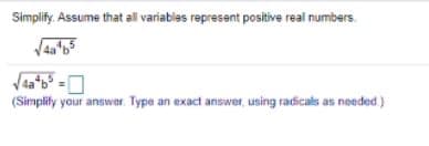 Simplify. Assume that all variables represent positive real numbers.
(Simplity your answer. Type an exact answer, using radicals as needed)
