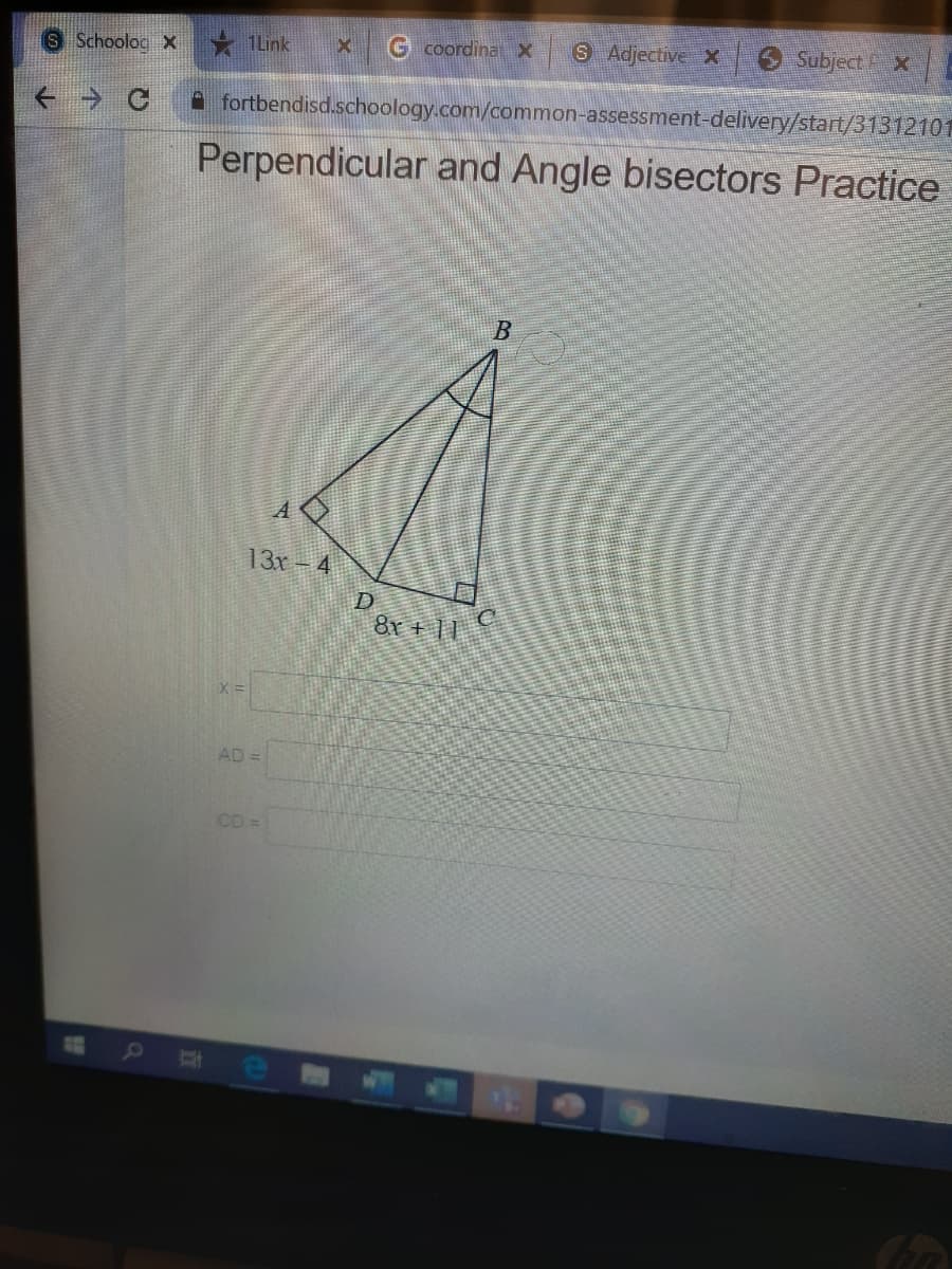 Schoolog X
* ILink
G coordinaX
S Adjective X
Subject X
A fortbendisd.schoology.com/common-assessment-delivery/start/31312101
Perpendicular and Angle bisectors Practice
A
13x- 4
D
8r + ||
AD =
CD =

