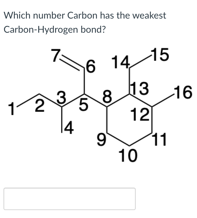 Which number Carbon has the weakest
Carbon-Hydrogen
bond?
1-
2
3
14
6 14
5
8
9
15
13
12
10
11
16