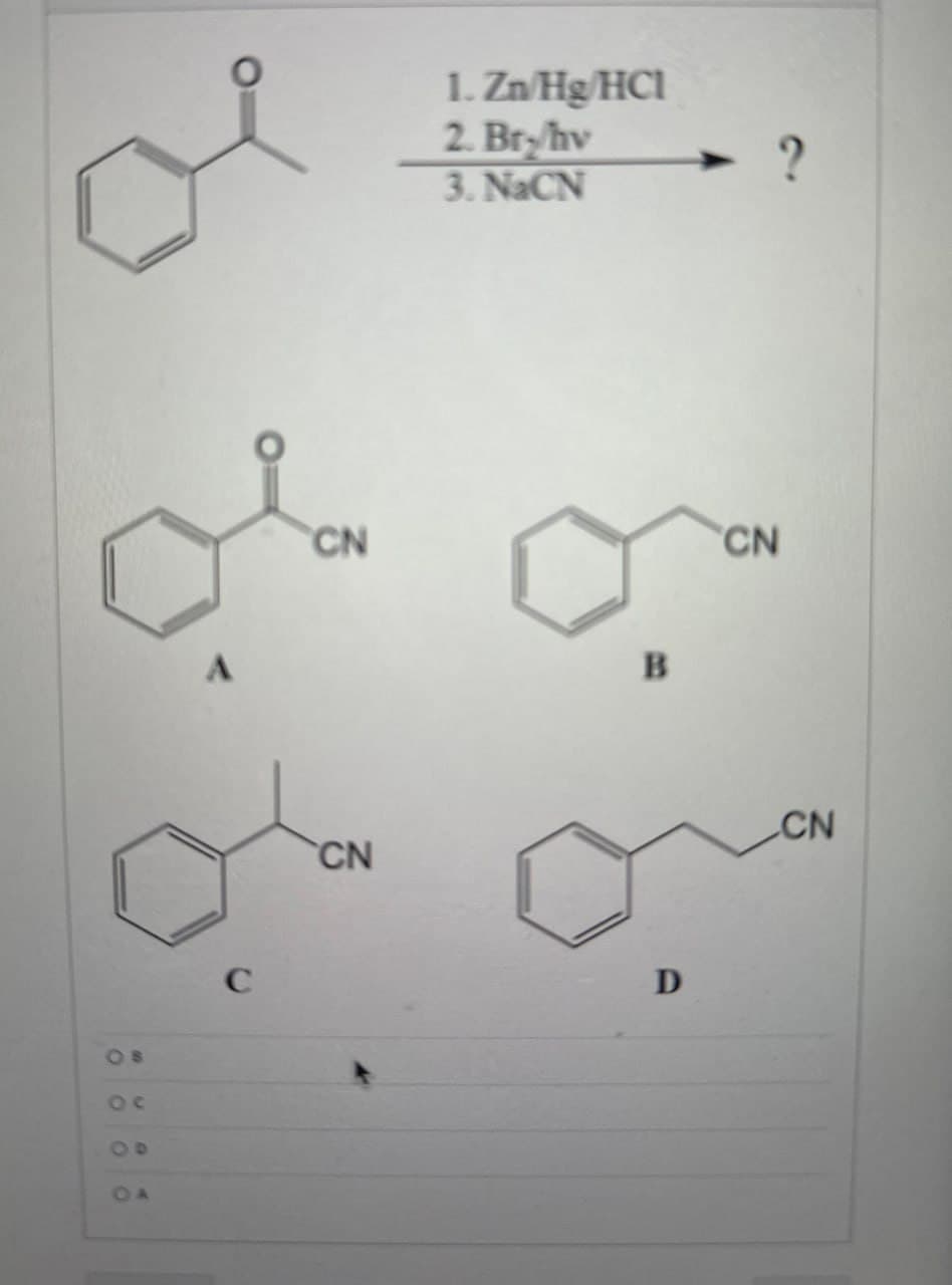 OB
Oc
00
OA
A
C
CN
CN
1. Zn/Hg/HCl
2. Bry/hv
NON
► ?
B
D
CN
CN