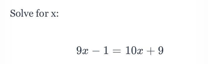 Solve for x:
9x – 1 = 10x + 9
%3|
