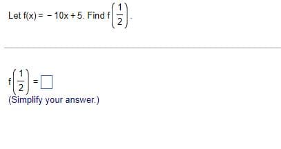 Let f(x) = - 10x +5. Find f
(1)-0
(Simplify your answer.)